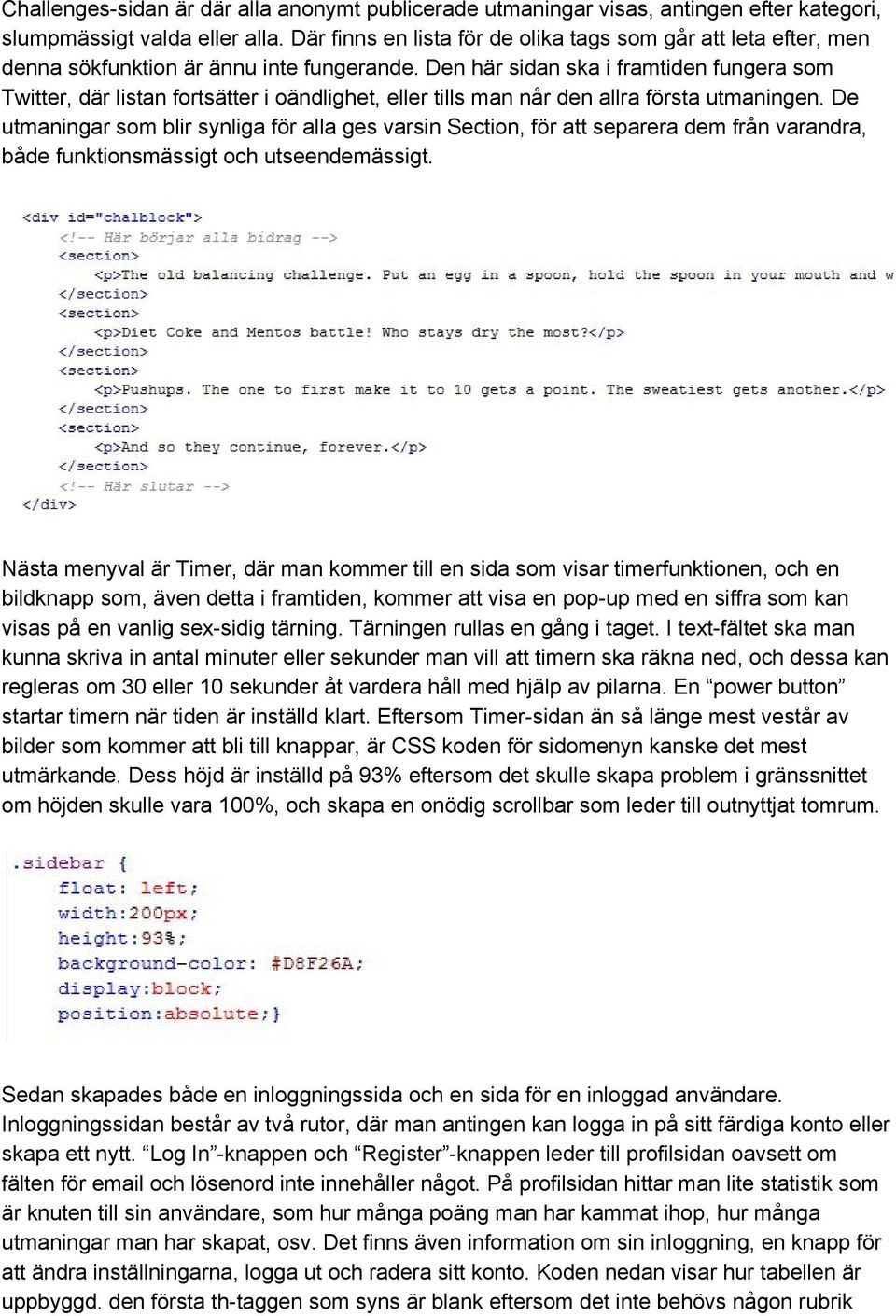 Den här sidan ska i framtiden fungera som Twitter, där listan fortsätter i oändlighet, eller tills man når den allra första utmaningen.