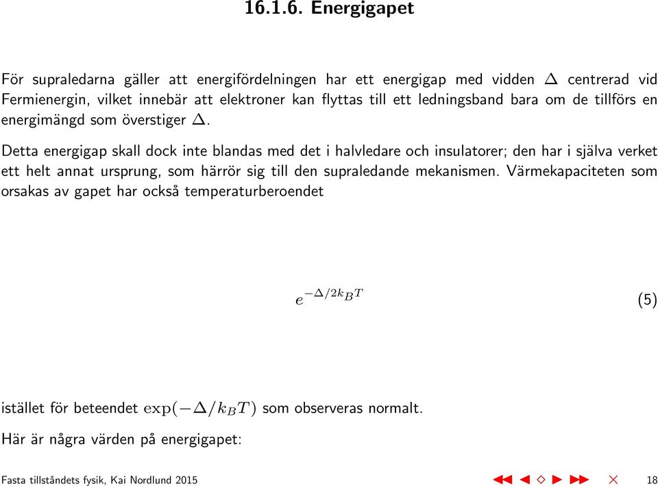 Detta energigap skall dock inte blandas med det i halvledare och insulatorer; den har i själva verket ett helt annat ursprung, som härrör sig till den