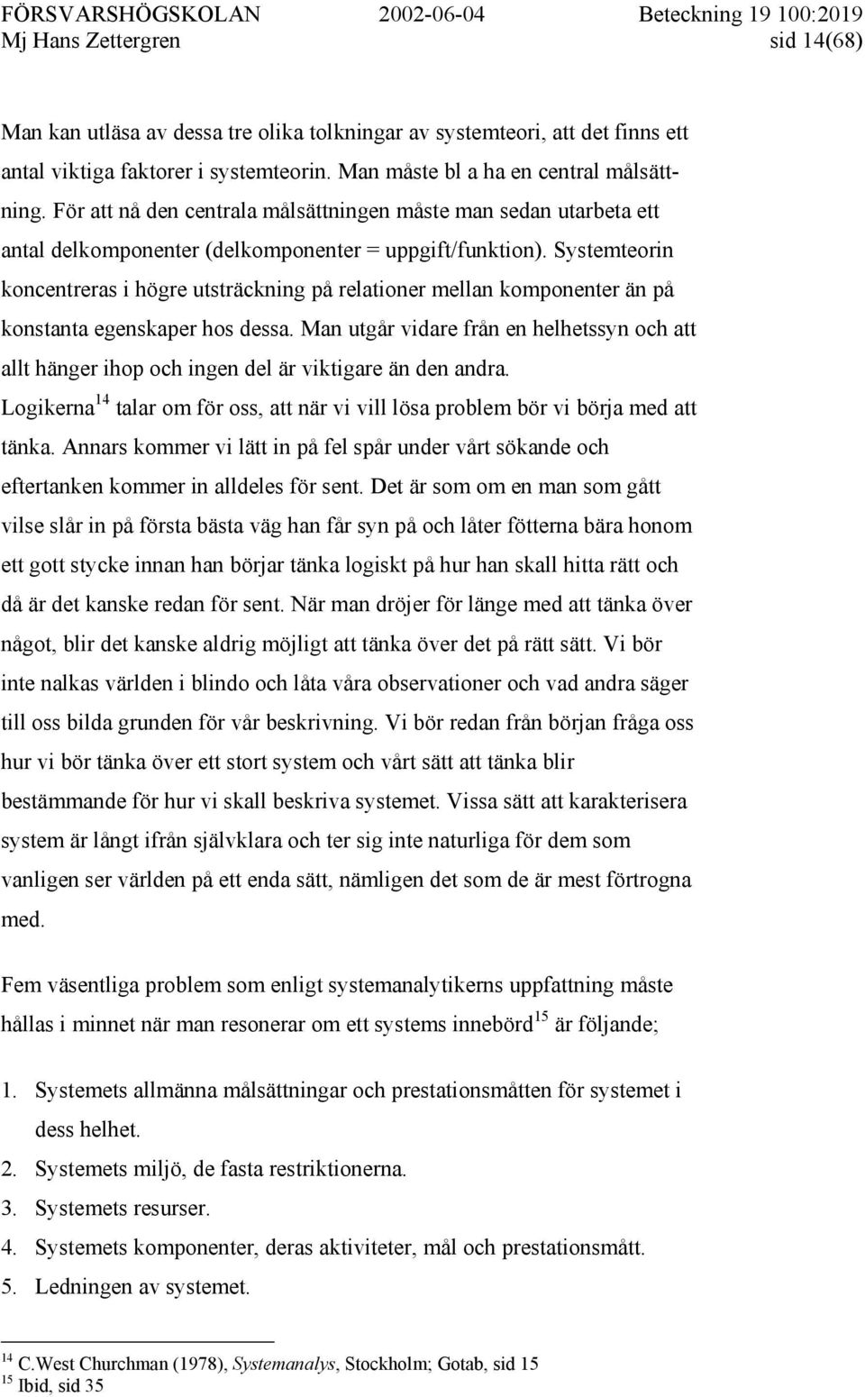 Systemteorin koncentreras i högre utsträckning på relationer mellan komponenter än på konstanta egenskaper hos dessa.