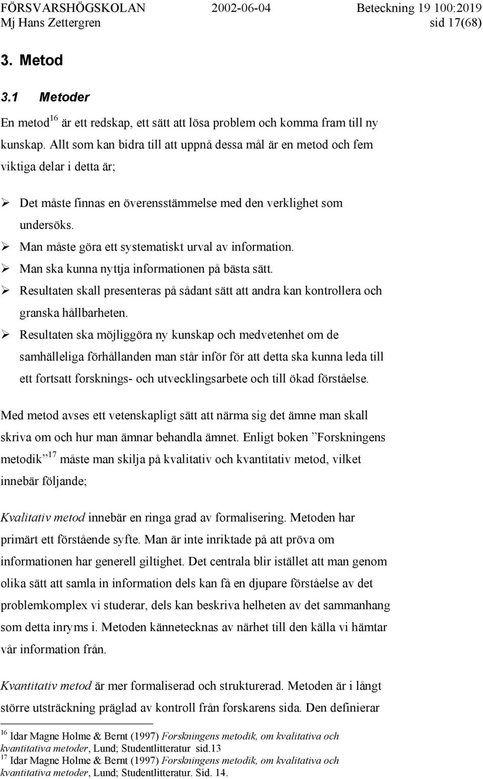 Man måste göra ett systematiskt urval av information. Man ska kunna nyttja informationen på bästa sätt. Resultaten skall presenteras på sådant sätt att andra kan kontrollera och granska hållbarheten.