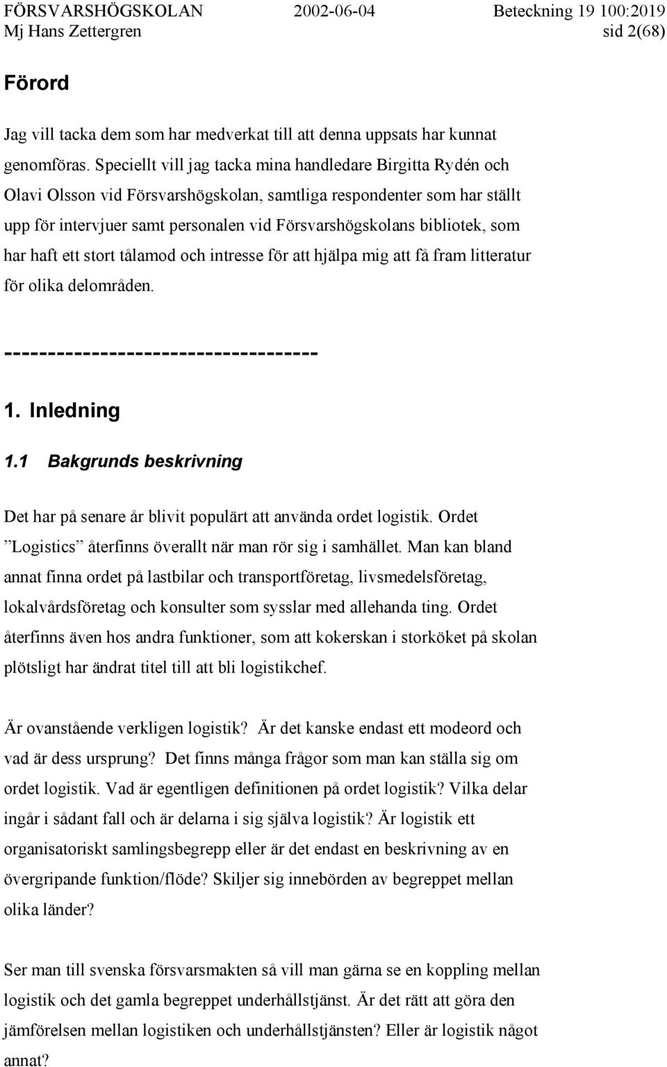 bibliotek, som har haft ett stort tålamod och intresse för att hjälpa mig att få fram litteratur för olika delområden. ------------------------------------ 1. Inledning 1.