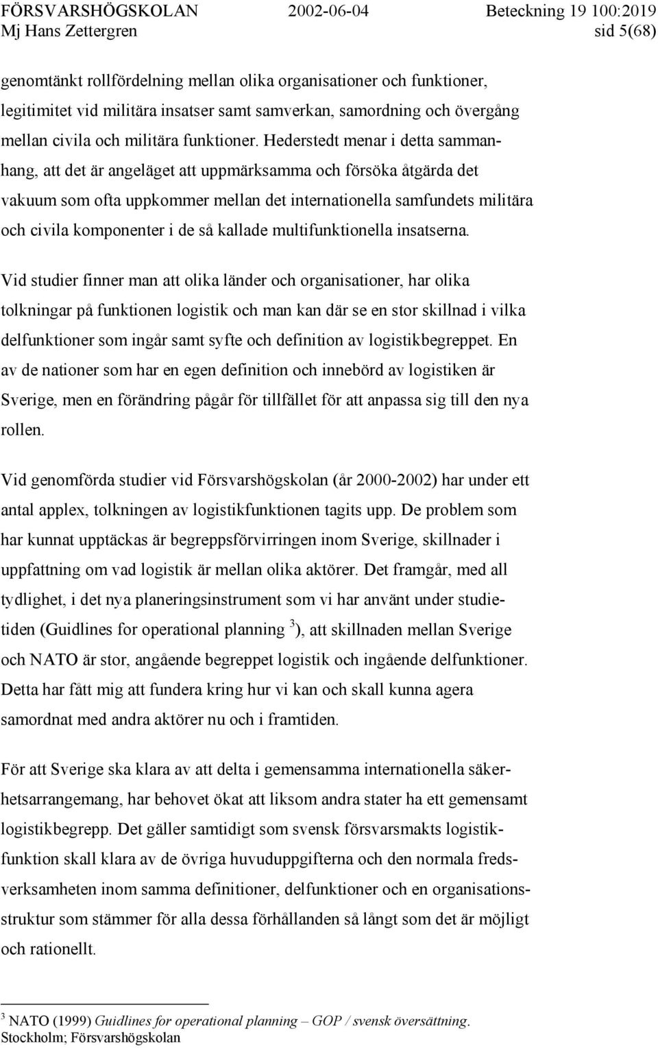 Hederstedt menar i detta sammanhang, att det är angeläget att uppmärksamma och försöka åtgärda det vakuum som ofta uppkommer mellan det internationella samfundets militära och civila komponenter i de