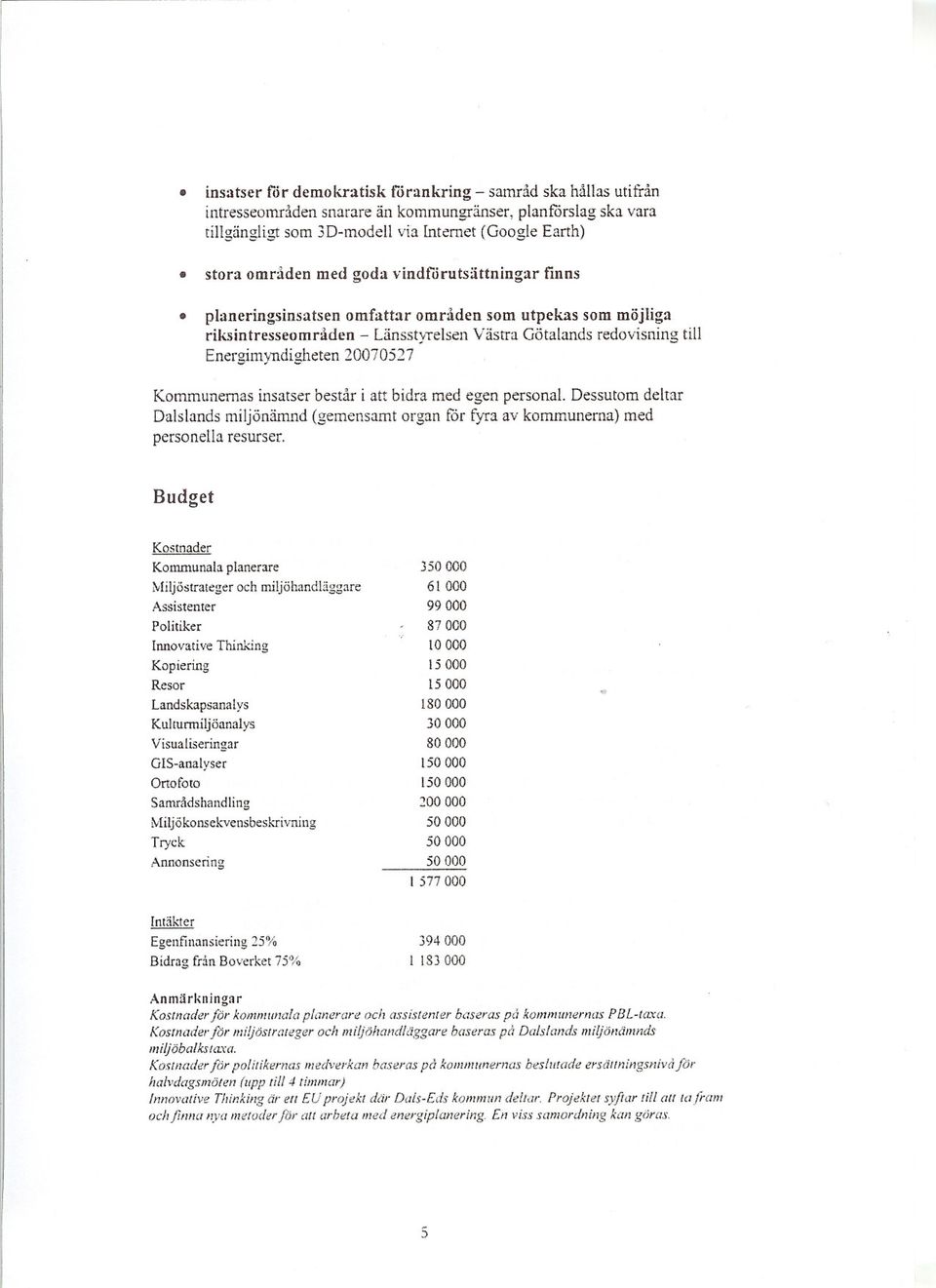 planeringsinsatsen omfattar områden som utpekas som möjliga riksintresseområden - Länsst)'Telsen Västra Götalands redovisning till Energimyndigheten 20070527 Kommunernas insatser består i att bidra