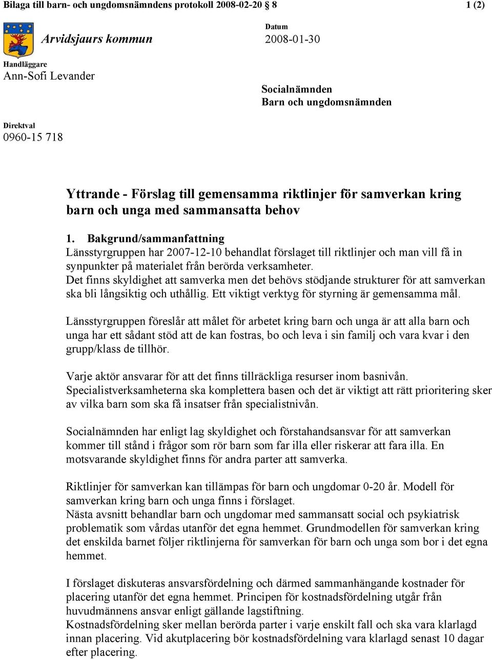 Bakgrund/sammanfattning Länsstyrgruppen har 2007-12-10 behandlat förslaget till riktlinjer och man vill få in synpunkter på materialet från berörda verksamheter.