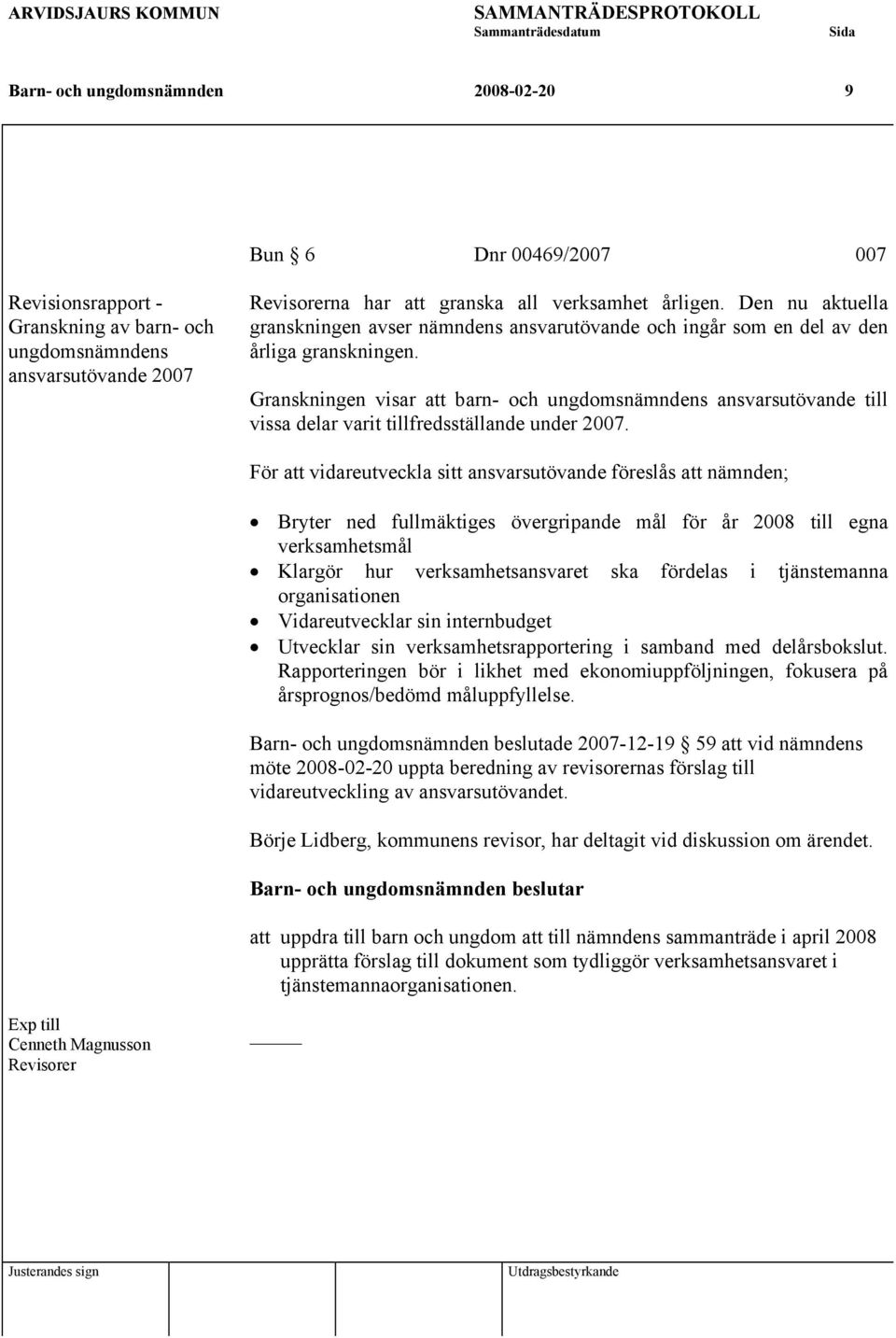 Granskningen visar att barn- och ungdomsnämndens ansvarsutövande till vissa delar varit tillfredsställande under 2007.