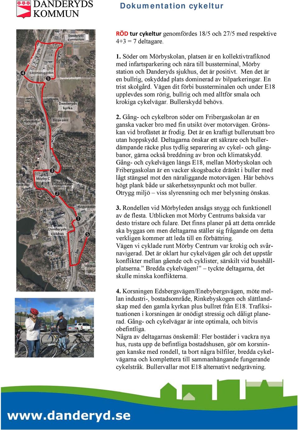 Söder om Mörbyskolan, platsen är en kollektivtrafiknod med infartsparkering och nära till bussterminal, Mörby station och Danderyds sjukhus, det är positivt.