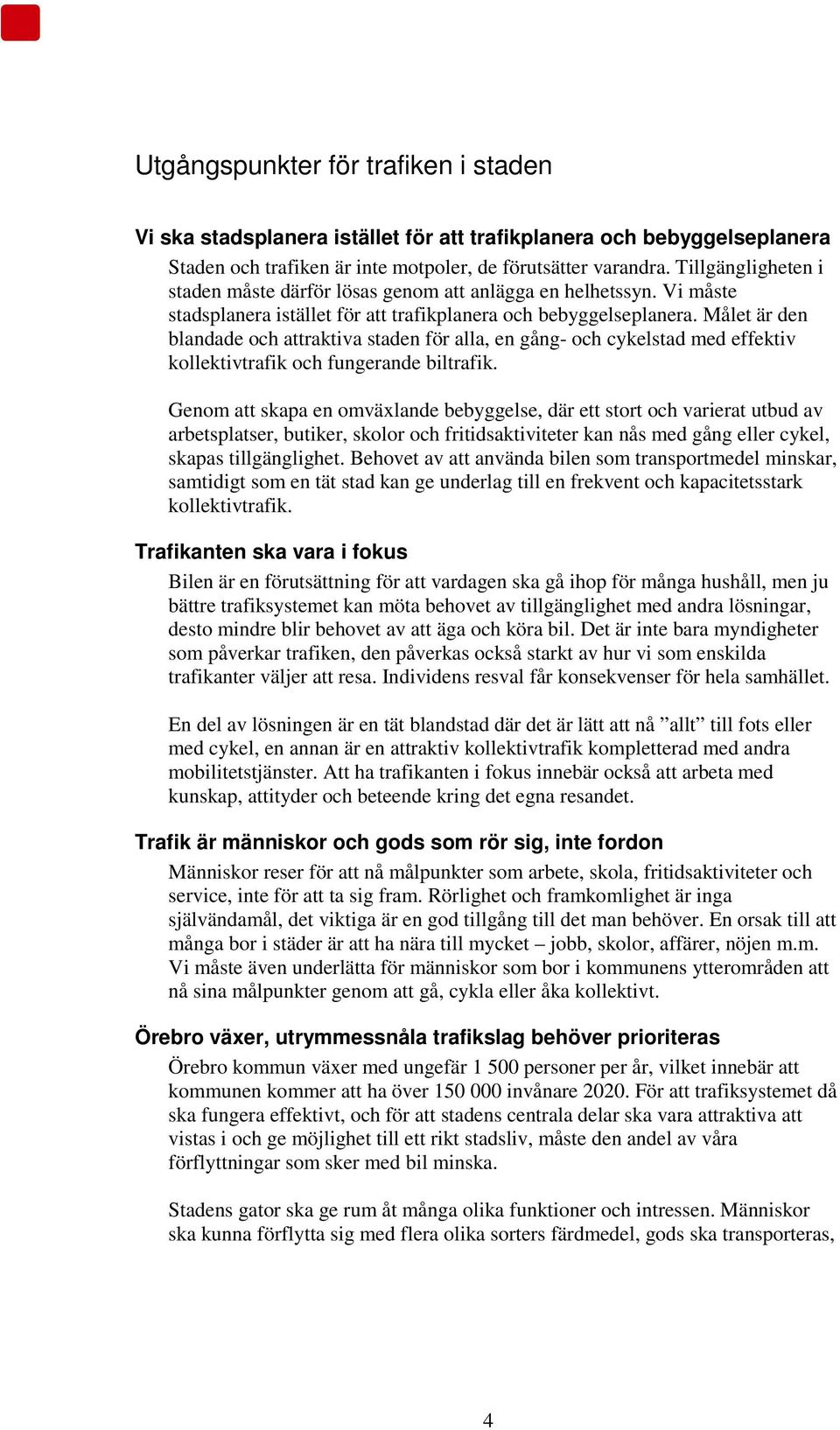 Målet är den blandade och attraktiva staden för alla, en gång- och cykelstad med effektiv kollektivtrafik och fungerande biltrafik.