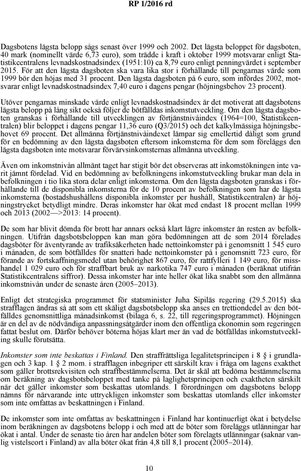 penningvärdet i september 2015. För att den lägsta dagsboten ska vara lika stor i förhållande till pengarnas värde som 1999 bör den höjas med 31 procent.