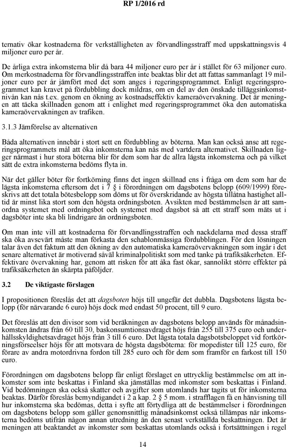 Om merkostnaderna för förvandlingsstraffen inte beaktas blir det att fattas sammanlagt 19 miljoner euro per år jämfört med det som anges i regeringsprogrammet.