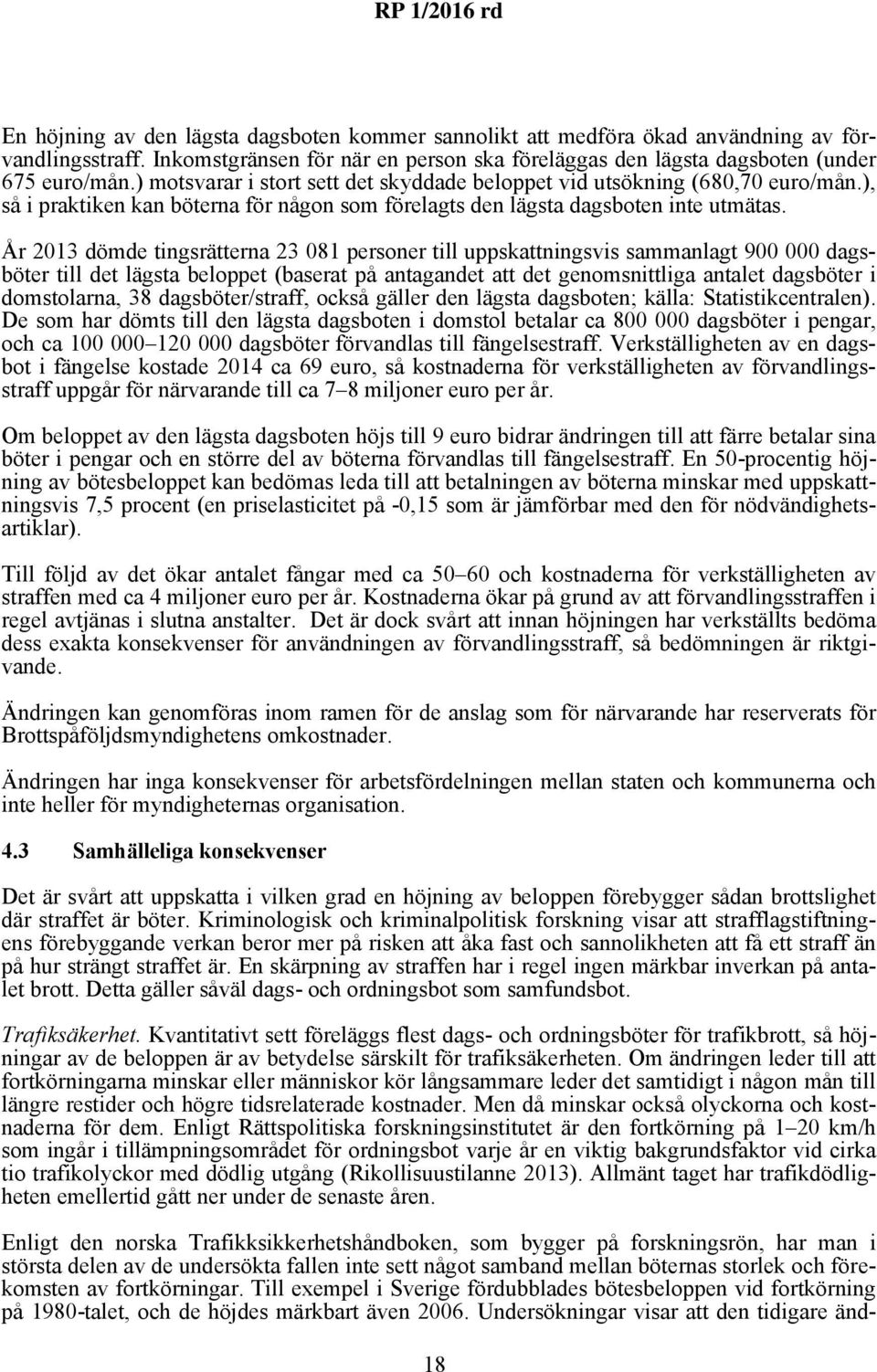 År 2013 dömde tingsrätterna 23 081 personer till uppskattningsvis sammanlagt 900 000 dagsböter till det lägsta beloppet (baserat på antagandet att det genomsnittliga antalet dagsböter i domstolarna,