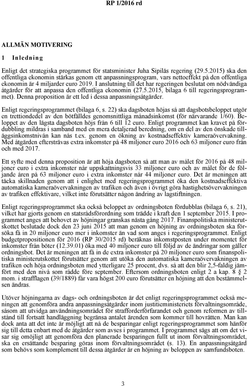 I anslutning till det har regeringen beslutat om nödvändiga åtgärder för att anpassa den offentliga ekonomin (27.5.2015, bilaga 6 till regeringsprogrammet).