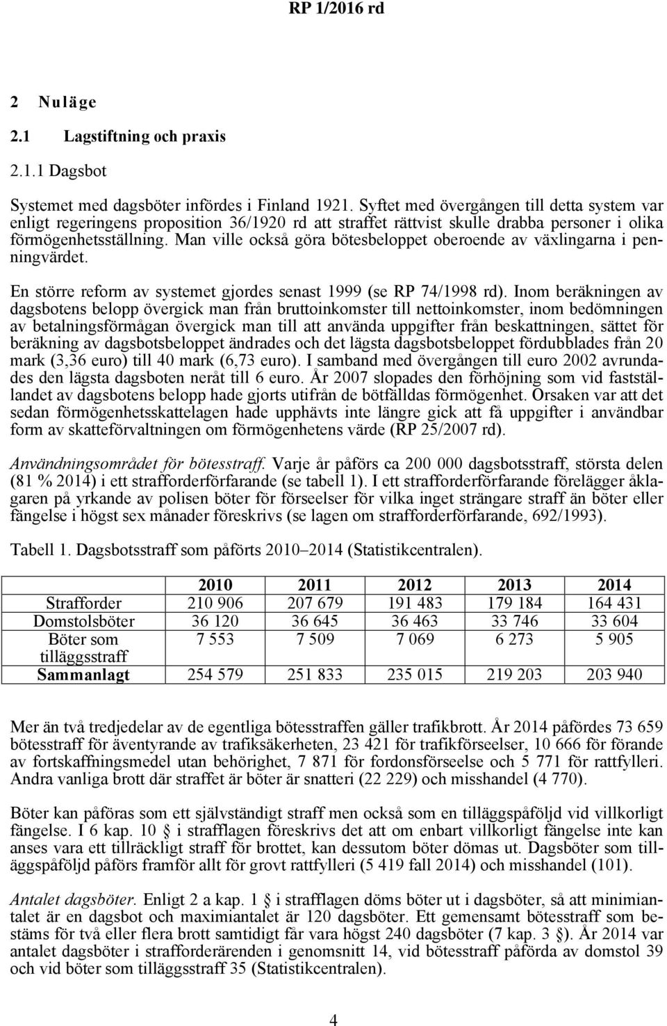 Man ville också göra bötesbeloppet oberoende av växlingarna i penningvärdet. En större reform av systemet gjordes senast 1999 (se RP 74/1998 rd).