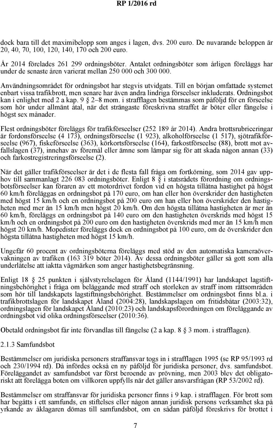 Till en början omfattade systemet enbart vissa trafikbrott, men senare har även andra lindriga förseelser inkluderats. Ordningsbot kan i enlighet med 2 a kap. 9 2 8 mom.