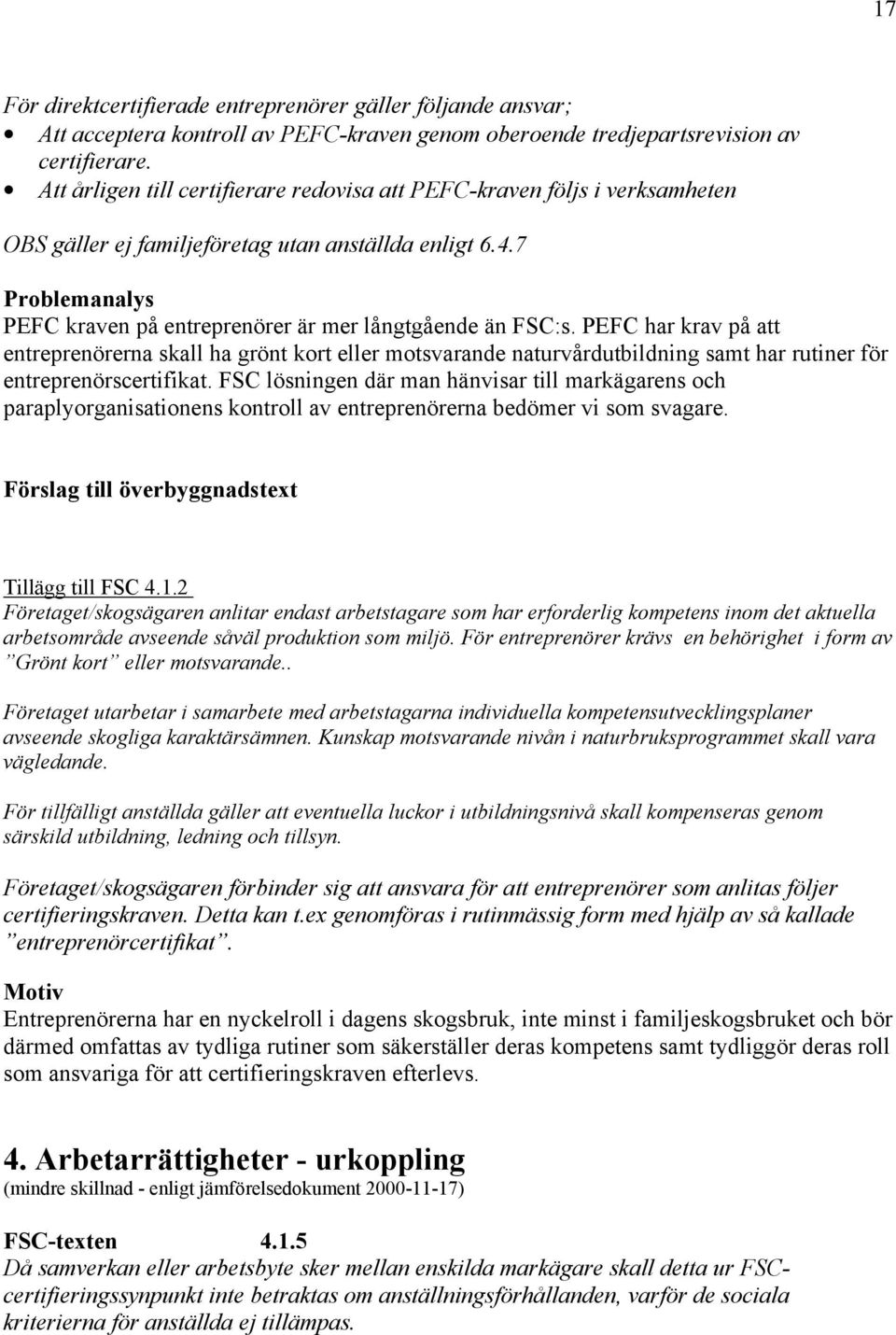 PEFC har krav på att entreprenörerna skall ha grönt kort eller motsvarande naturvårdutbildning samt har rutiner för entreprenörscertifikat.