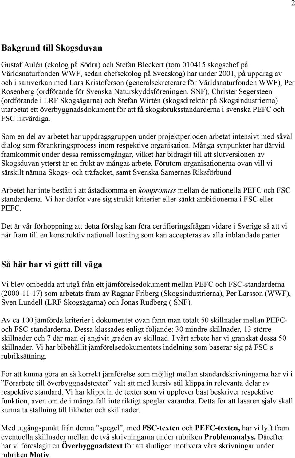 och Stefan Wirtén (skogsdirektör på Skogsindustrierna) utarbetat ett överbyggnadsdokument för att få skogsbruksstandarderna i svenska PEFC och FSC likvärdiga.