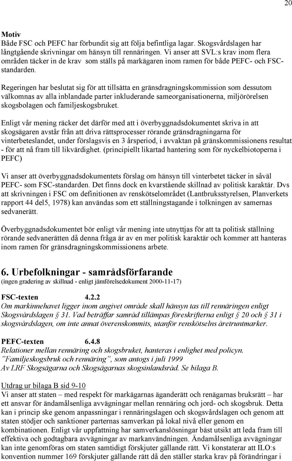 Regeringen har beslutat sig för att tillsätta en gränsdragningskommission som dessutom välkomnas av alla inblandade parter inkluderande sameorganisationerna, miljörörelsen skogsbolagen och