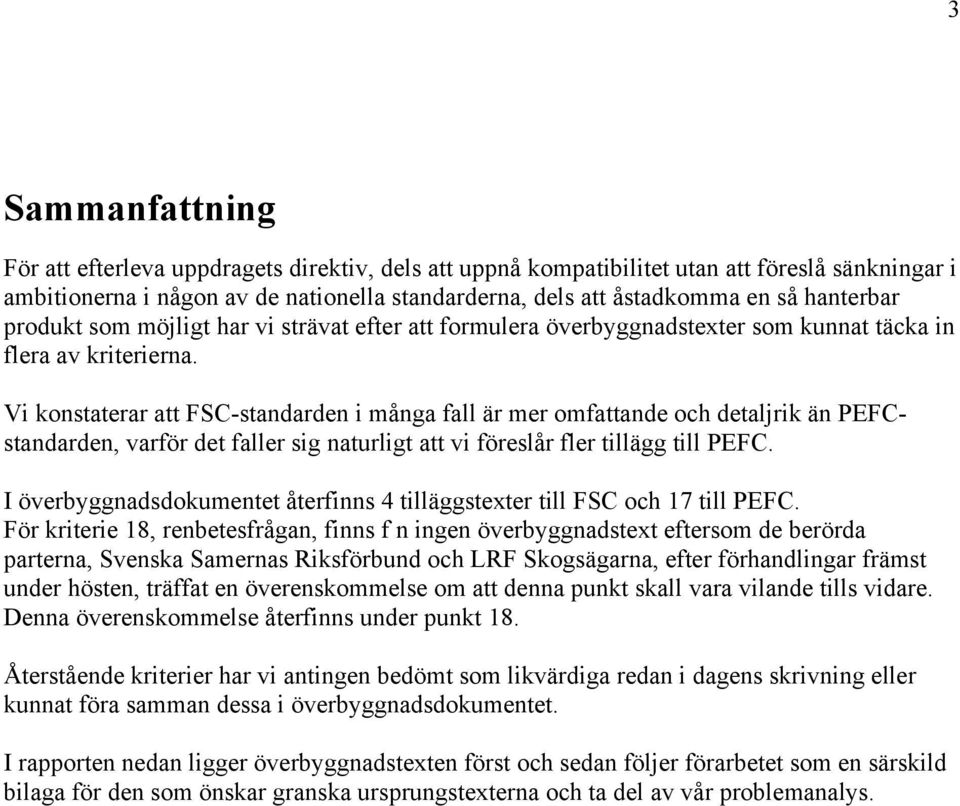 Vi konstaterar att FSC-standarden i många fall är mer omfattande och detaljrik än PEFCstandarden, varför det faller sig naturligt att vi föreslår fler tillägg till PEFC.