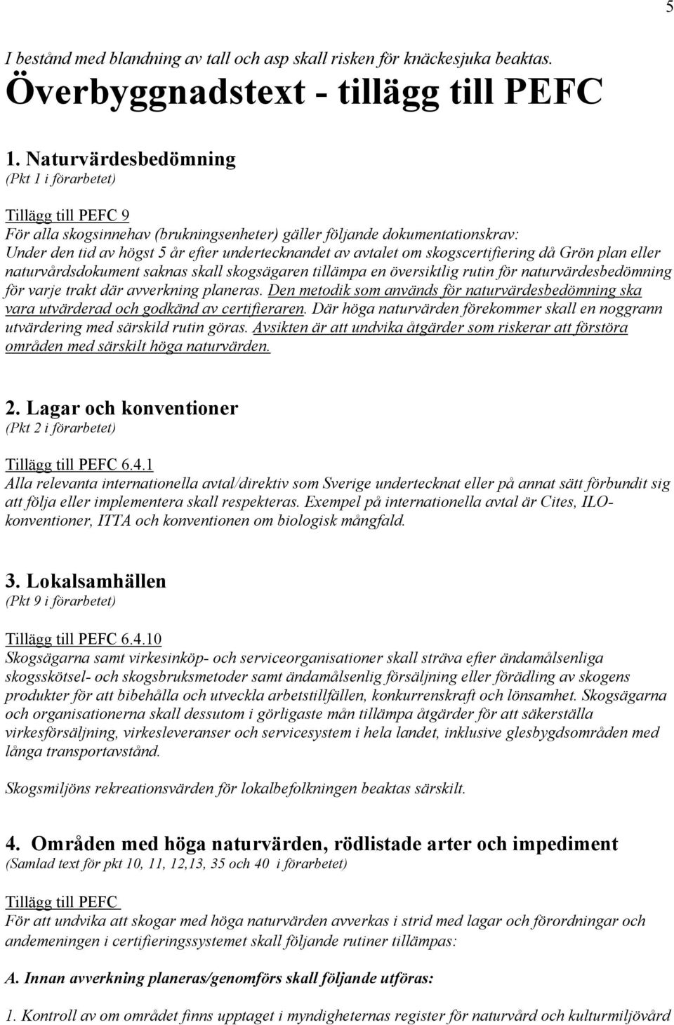 om skogscertifiering då Grön plan eller naturvårdsdokument saknas skall skogsägaren tillämpa en översiktlig rutin för naturvärdesbedömning för varje trakt där avverkning planeras.