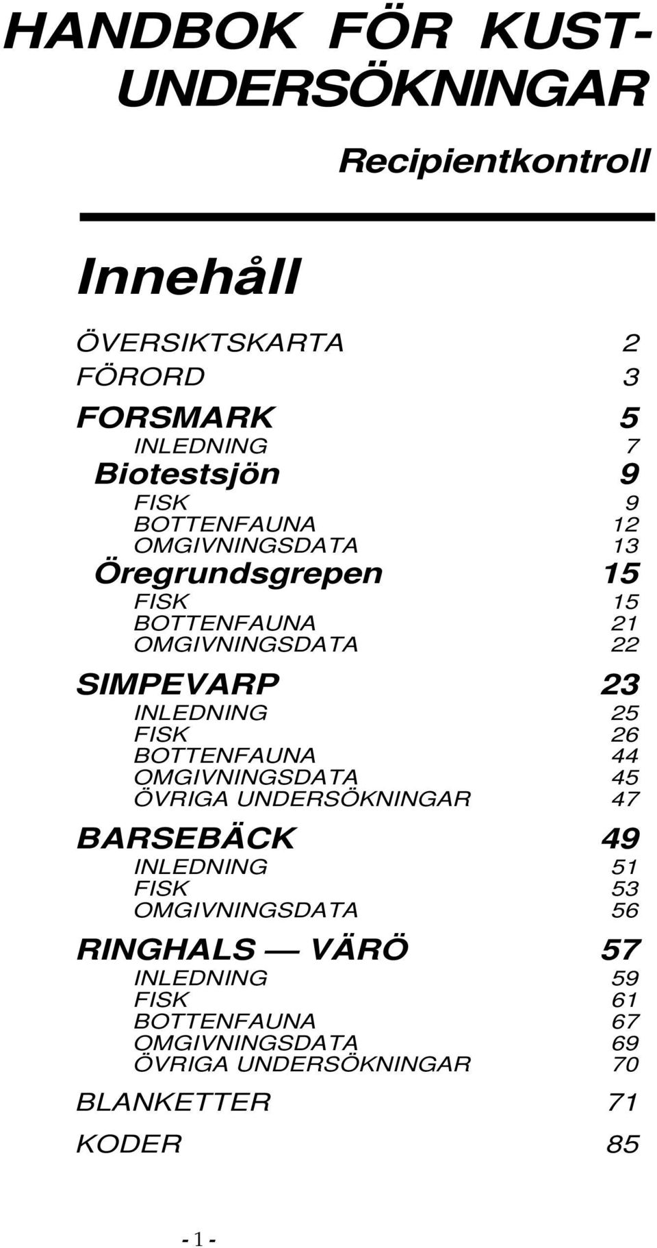 5 FISK 6 BOTTENFAUNA 44 OMGIVNINGSDATA 45 ÖVRIGA UNDERSÖKNINGAR 47 BARSEBÄCK 49 INLEDNING 51 FISK 53 OMGIVNINGSDATA 56