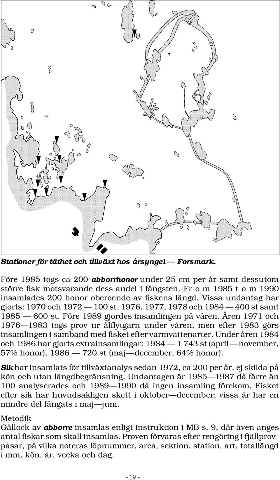 Före 1989 gjordes insamlingen på våren. Åren 1971 och 1976 1983 togs prov ur ålflytgarn under våren, men efter 1983 görs insamlingen i samband med fisket efter varmvattenarter.