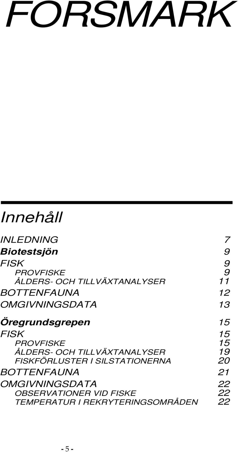 PROVFISKE 15 ÅLDERS- OCH TILLVÄXTANALYSER 19 FISKFÖRLUSTER I SILSTATIONERNA 0