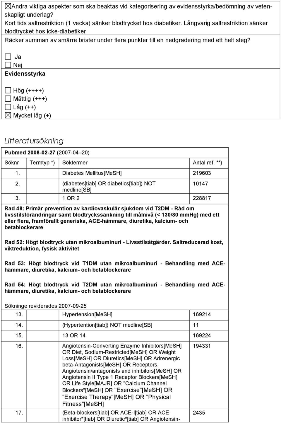 Ja Nej Evidensstyrka Hög (++++) Måttlig (+++) Låg (++) Mycket låg (+) Litteratursökning Pubmed 2008-02-27 (2007-04 20) Söknr Termtyp *) Söktermer Antal ref. **) 1. Diabetes Mellitus[MeSH] 219603 2.