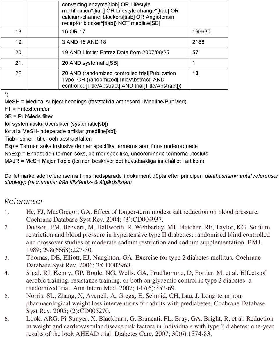 20 AND (randomized controlled trial[publication Type] OR (randomized[title/abstract] AND controlled[title/abstract] AND trial[title/abstract])) *) MeSH = Medical subject headings (fastställda