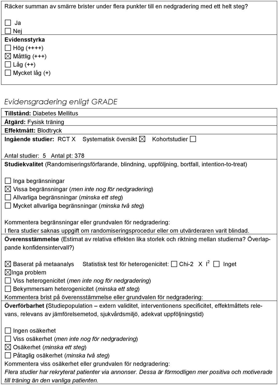 Systematisk översikt Kohortstudier Antal studier: 5 Antal pt: 378 Studiekvalitet (Randomiseringsförfarande, blindning, uppföljning, bortfall, intention-to-treat) Inga begränsningar Vissa