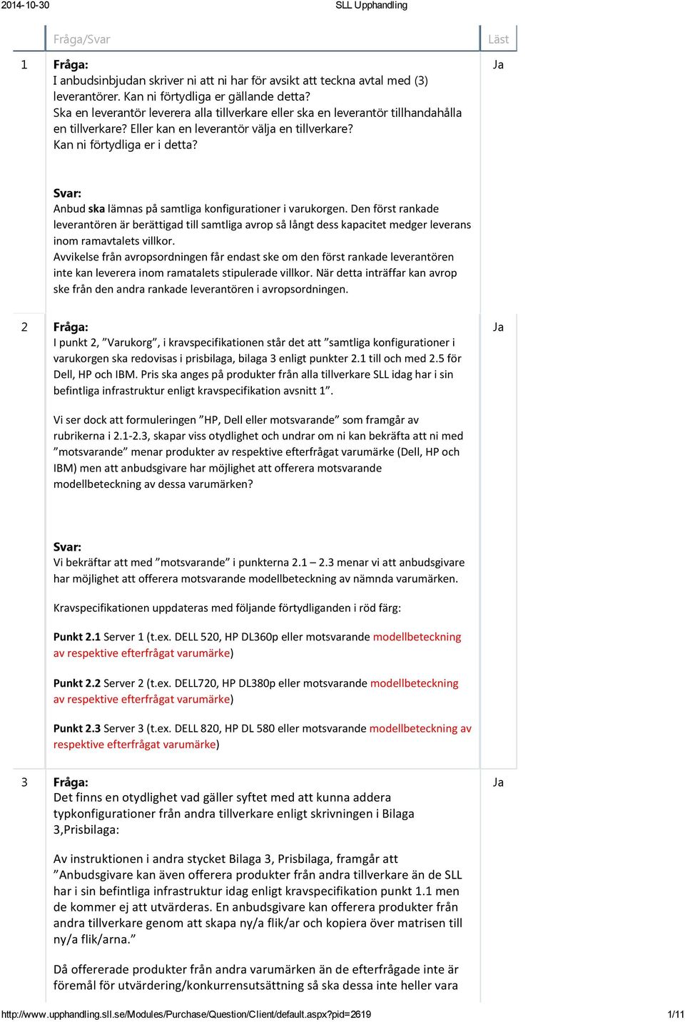 Läst Anbud ska lämnas på samtliga konfigurationer i varukorgen. Den först rankade leverantören är berättigad till samtliga avrop så långt dess kapacitet medger leverans inom ramavtalets villkor.