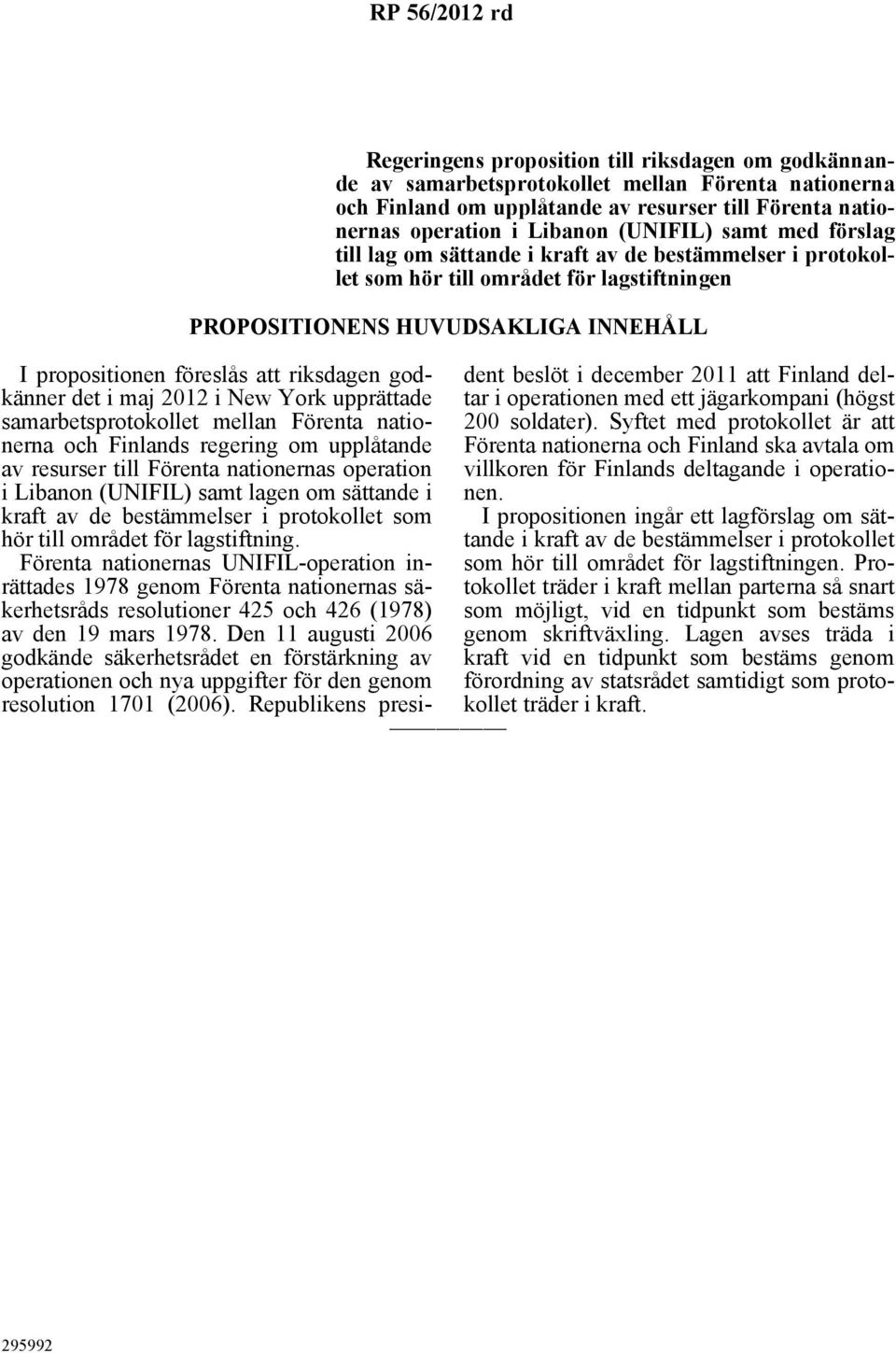 att riksdagen godkänner det i maj 2012 i New York upprättade samarbetsprotokollet mellan Förenta nationerna och Finlands regering om upplåtande av resurser till Förenta nationernas operation i