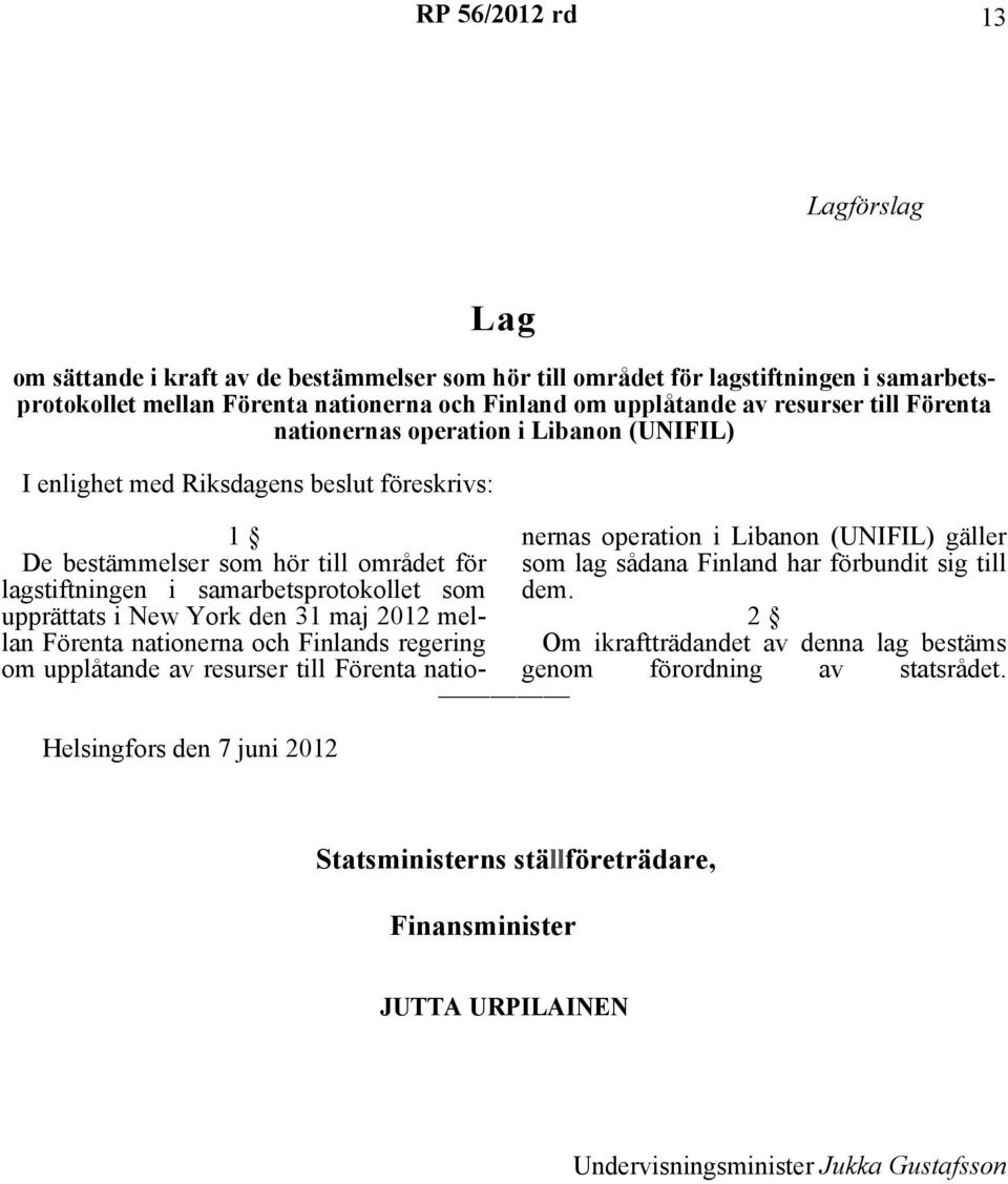 samarbetsprotokollet som upprättats i New York den 31 maj 2012 mellan Förenta nationerna och Finlands regering om upplåtande av resurser till Förenta nationernas operation i Libanon (UNIFIL) gäller