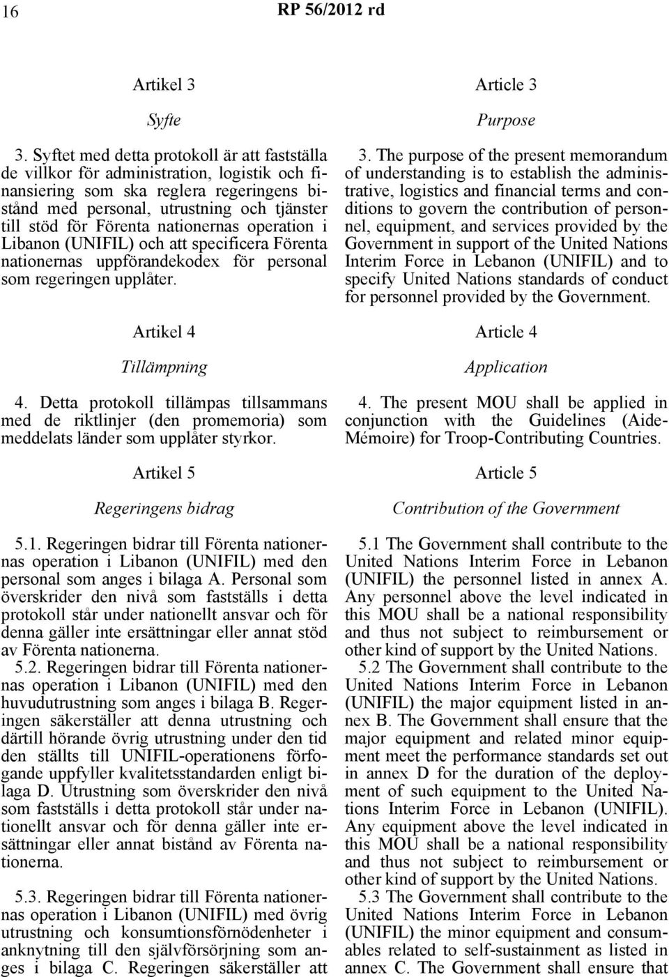 nationernas operation i Libanon (UNIFIL) och att specificera Förenta nationernas uppförandekodex för personal som regeringen upplåter. Artikel 4 Tillämpning 4.