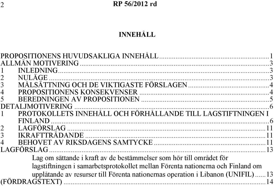 ..6 2 LAGFÖRSLAG...11 3 IKRAFTTRÄDANDE...11 4 BEHOVET AV RIKSDAGENS SAMTYCKE...11 LAGFÖRSLAG.