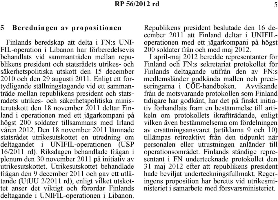 Enligt ett förtydligande ställningstagande vid ett sammanträde mellan republikens president och statsrådets utrikes- och säkerhetspolitiska ministerutskott den 18 november 2011 deltar Finland i