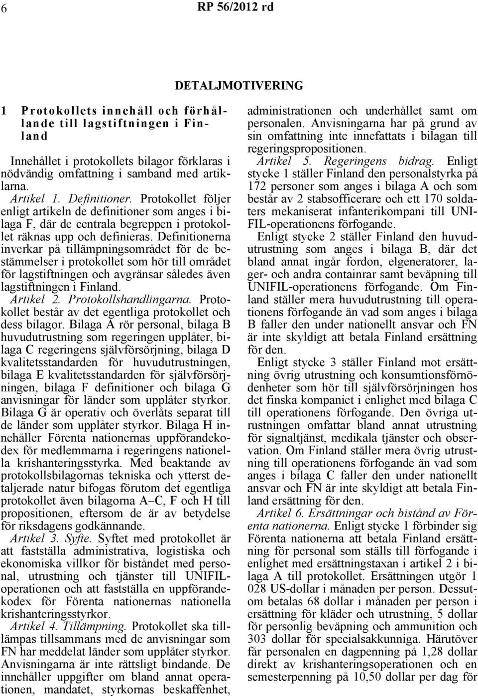 Definitionerna inverkar på tillämpningsområdet för de bestämmelser i protokollet som hör till området för lagstiftningen och avgränsar således även lagstiftningen i Finland. Artikel 2.