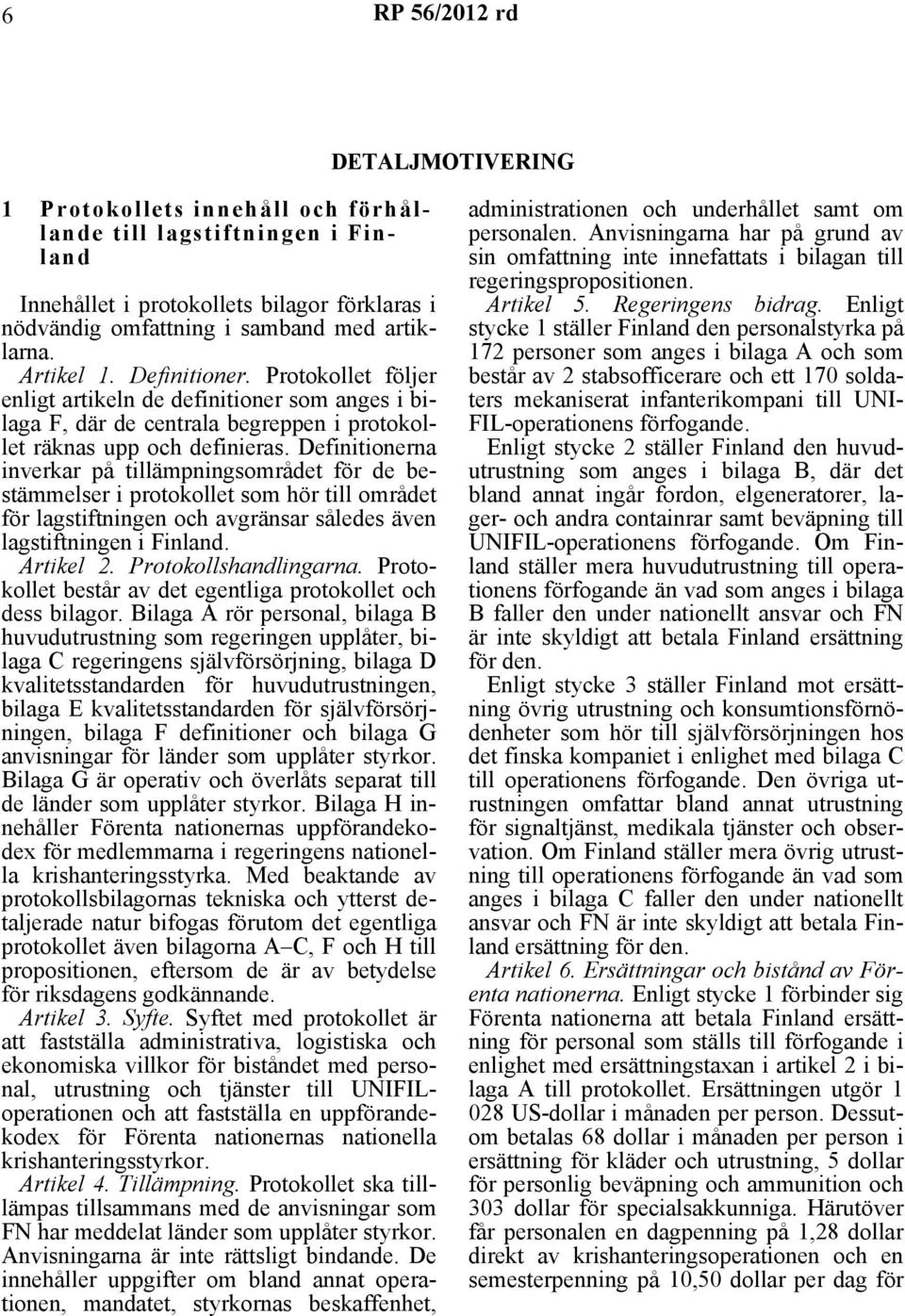 Definitionerna inverkar på tillämpningsområdet för de bestämmelser i protokollet som hör till området för lagstiftningen och avgränsar således även lagstiftningen i Finland. Artikel 2.