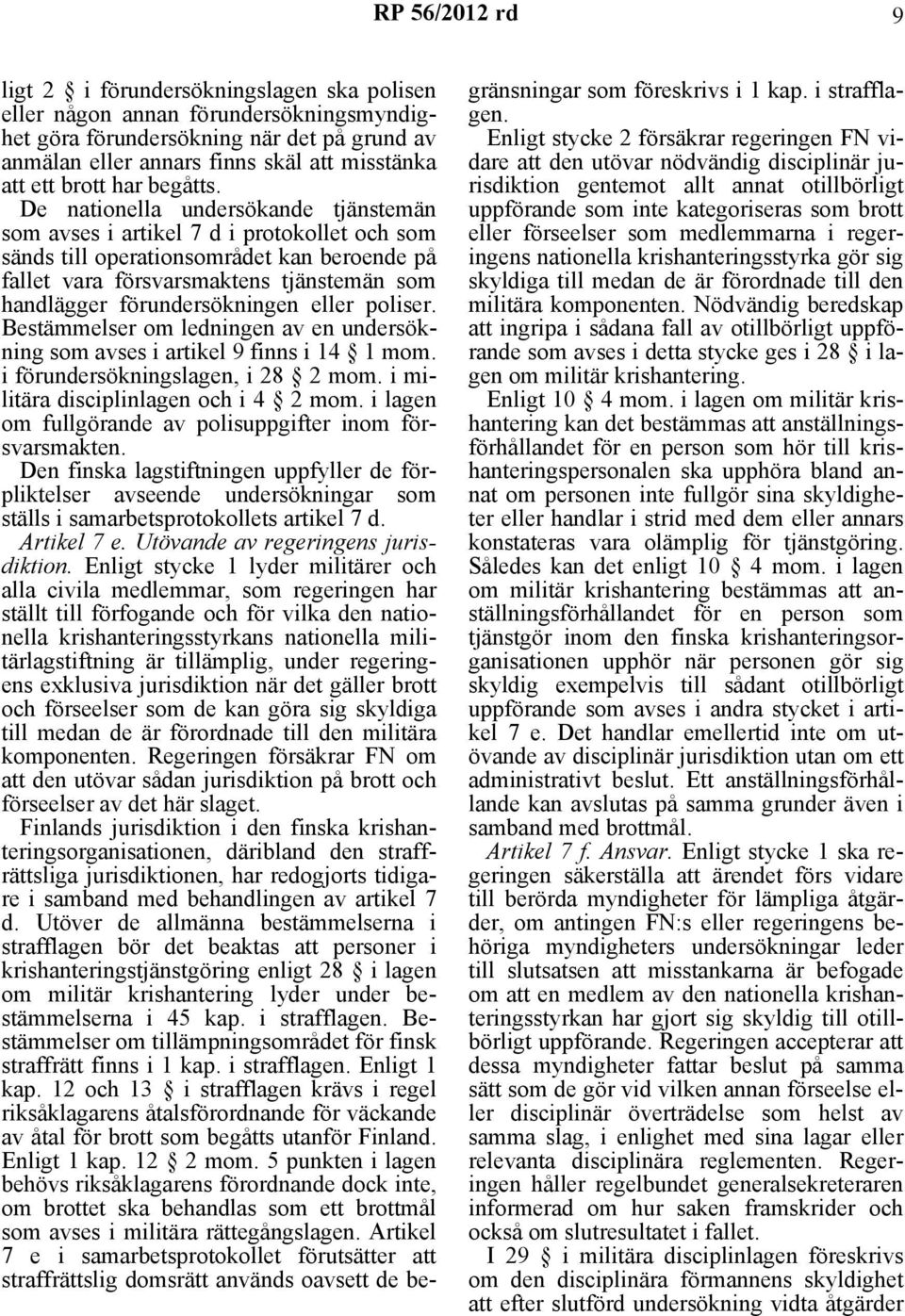 De nationella undersökande tjänstemän som avses i artikel 7 d i protokollet och som sänds till operationsområdet kan beroende på fallet vara försvarsmaktens tjänstemän som handlägger