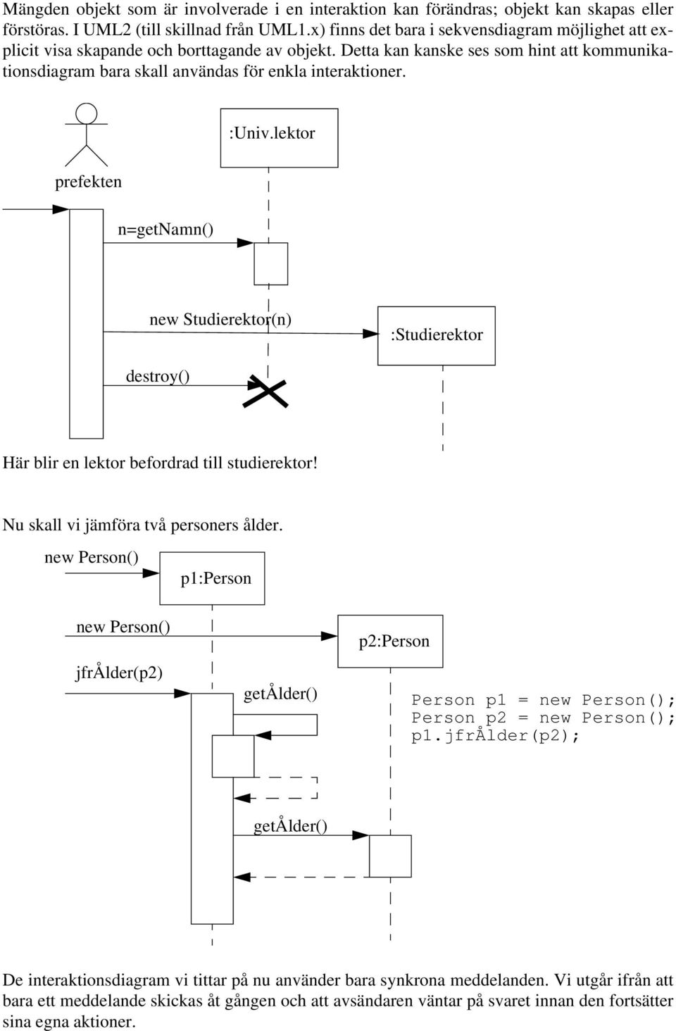 :Univ.lektor prefekten n=getnamn() new Studierektor(n) :Studierektor destroy() Här blir en lektor befordrad till studierektor! Nu skall vi jämföra två personers ålder.