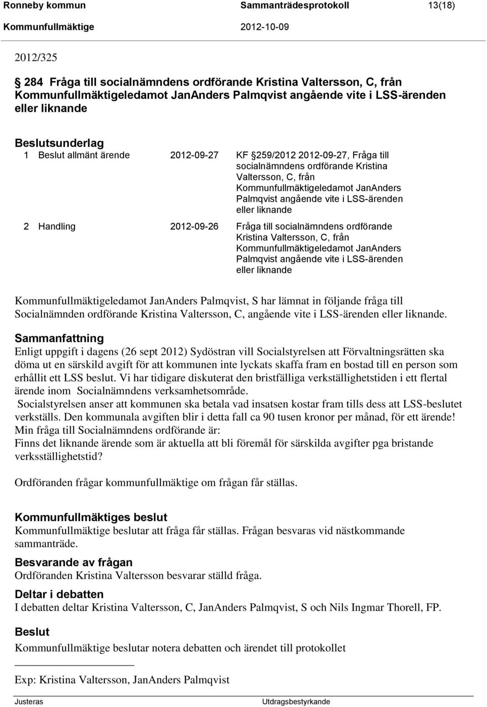 vite i LSS-ärenden eller liknande 2 Handling 2012-09-26 Fråga till socialnämndens ordförande Kristina Valtersson, C, från Kommunfullmäktigeledamot JanAnders Palmqvist angående vite i LSS-ärenden