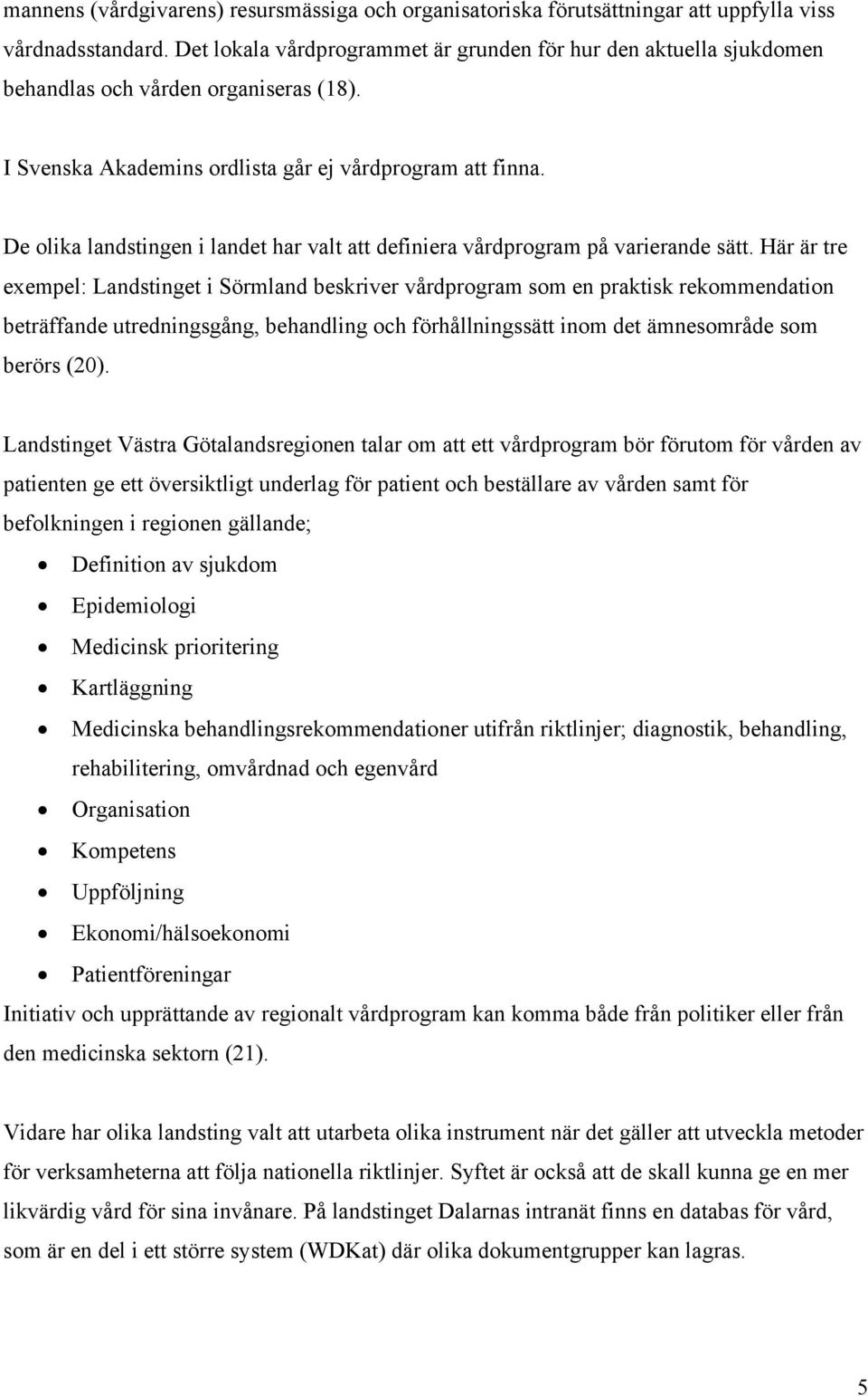 De olika landstingen i landet har valt att definiera vårdprogram på varierande sätt.