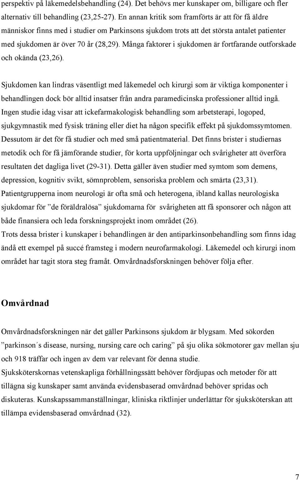 Många faktorer i sjukdomen är fortfarande outforskade och okända (23,26).