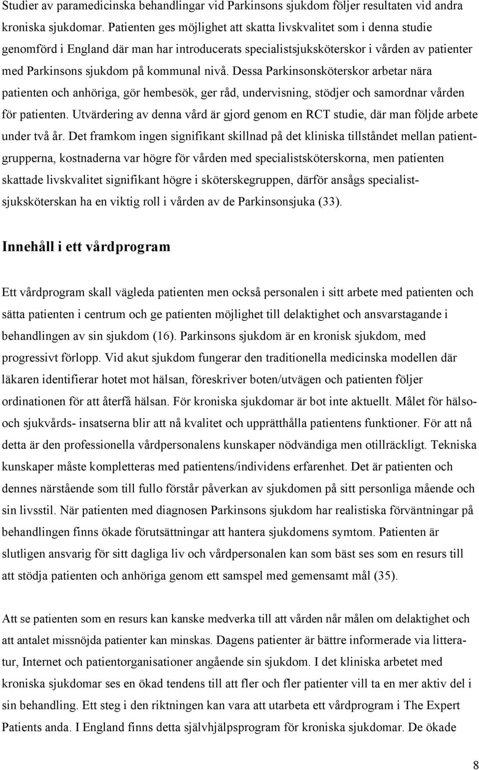 Dessa Parkinsonsköterskor arbetar nära patienten och anhöriga, gör hembesök, ger råd, undervisning, stödjer och samordnar vården för patienten.