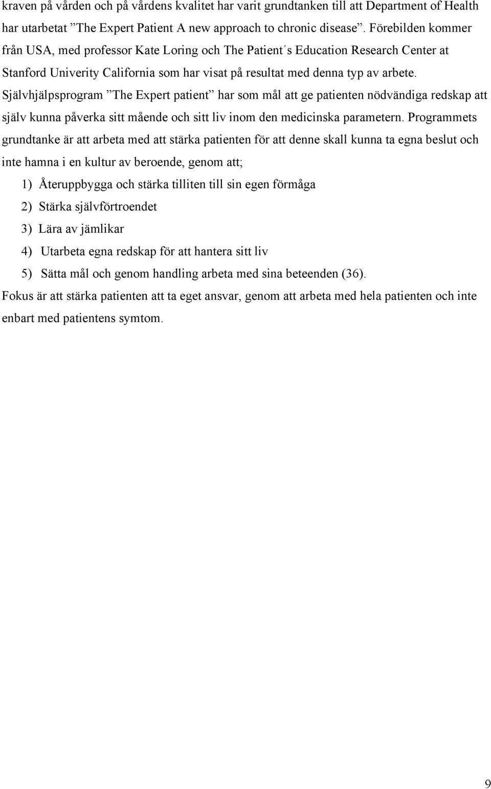 Självhjälpsprogram The Expert patient har som mål att ge patienten nödvändiga redskap att själv kunna påverka sitt mående och sitt liv inom den medicinska parametern.