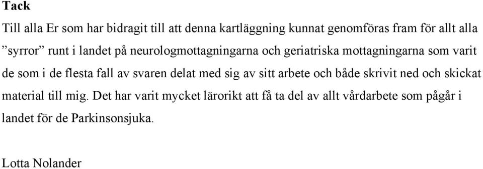 flesta fall av svaren delat med sig av sitt arbete och både skrivit ned och skickat material till mig.