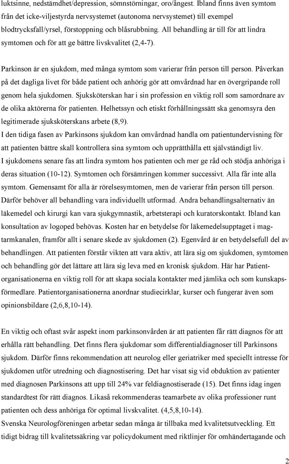 All behandling är till för att lindra symtomen och för att ge bättre livskvalitet (2,4-7). Parkinson är en sjukdom, med många symtom som varierar från person till person.