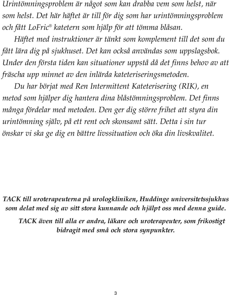 Under den första tiden kan situationer uppstå då det finns behov av att fräscha upp minnet av den inlärda kateteriseringsmetoden.