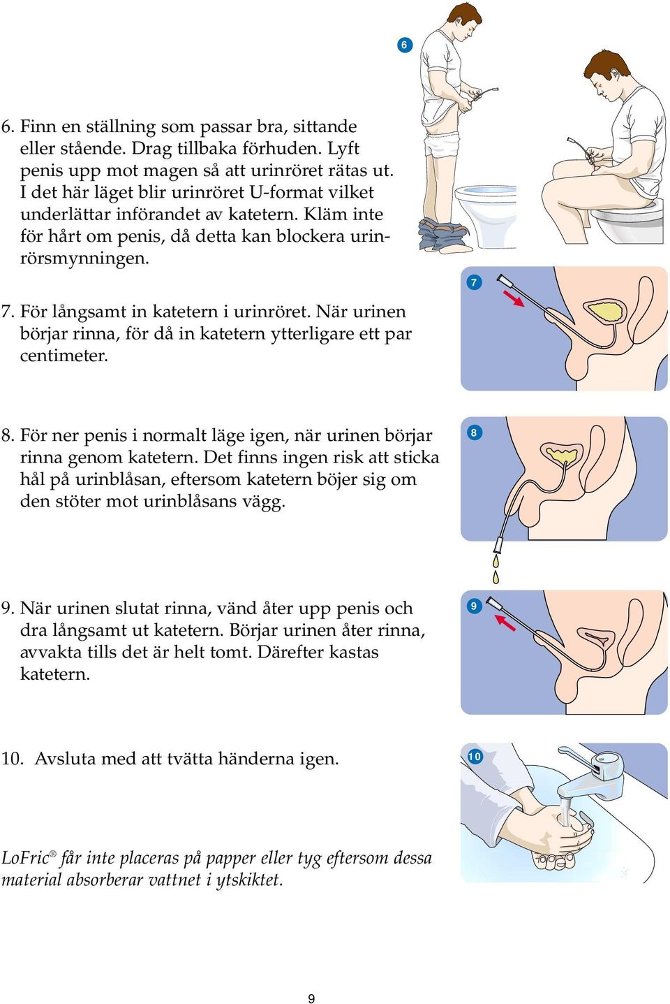 När urinen börjar rinna, för då in katetern ytterligare ett par centimeter. 8. För ner penis i normalt läge igen, när urinen börjar rinna genom katetern.