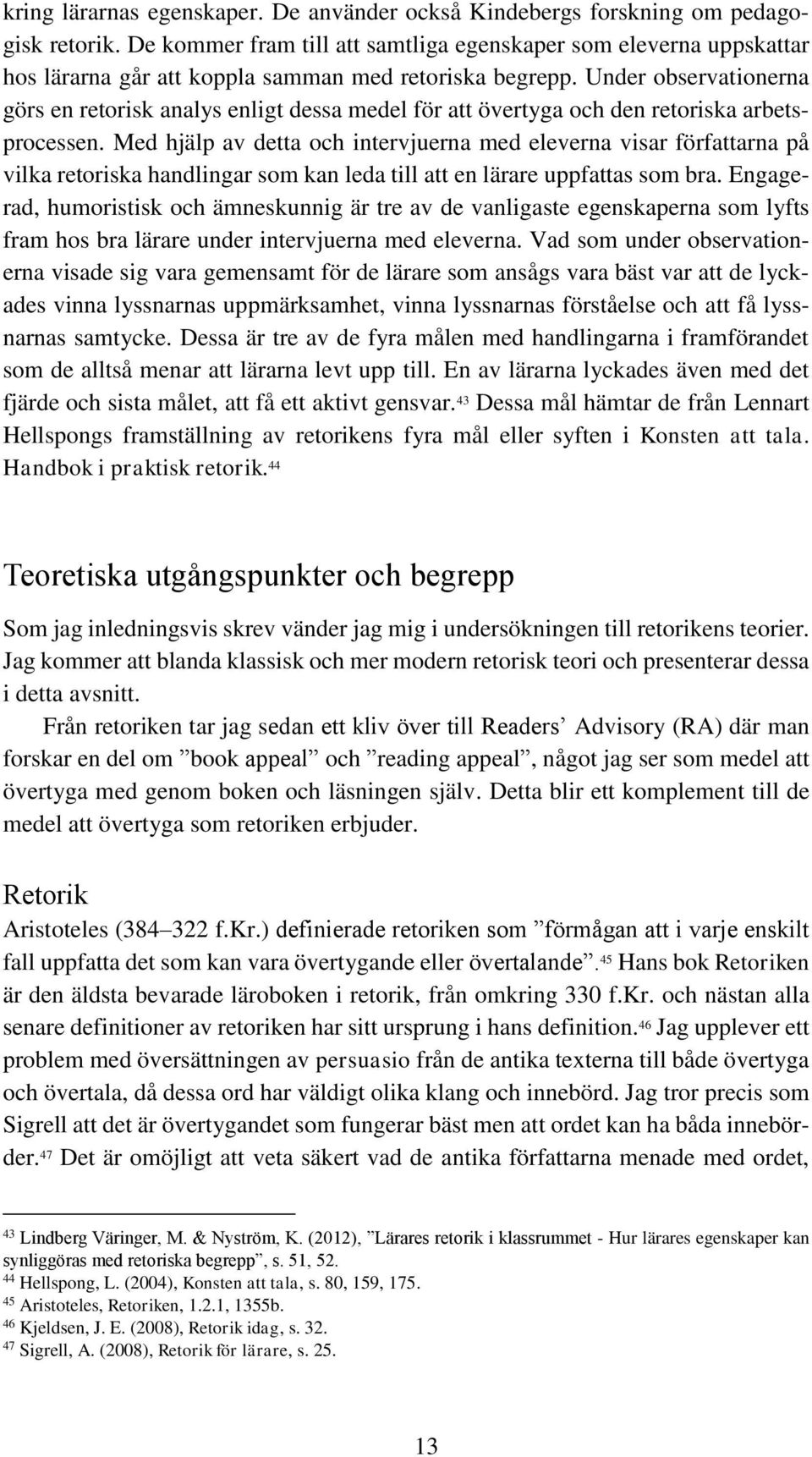 Under observationerna görs en retorisk analys enligt dessa medel för att övertyga och den retoriska arbetsprocessen.