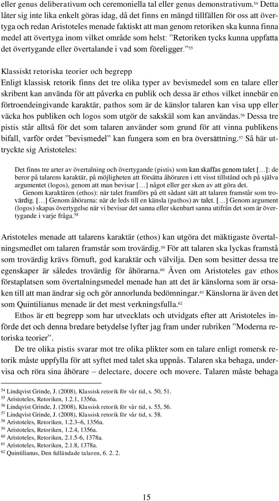 inom vilket område som helst: Retoriken tycks kunna uppfatta det övertygande eller övertalande i vad som föreligger.