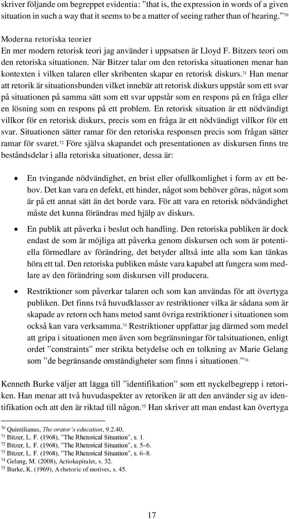 När Bitzer talar om den retoriska situationen menar han kontexten i vilken talaren eller skribenten skapar en retorisk diskurs.